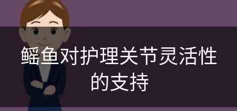 鳐鱼对护理关节灵活性的支持